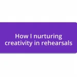 How I nurturing creativity in rehearsals