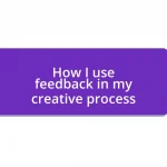 How I use feedback in my creative process