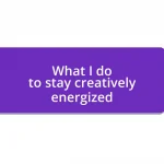 What I do to stay creatively energized