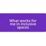 What works for me in inclusive spaces