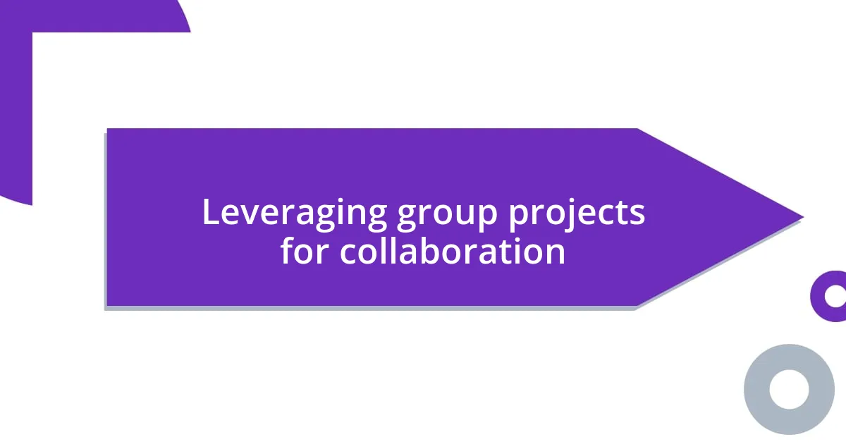 Leveraging group projects for collaboration