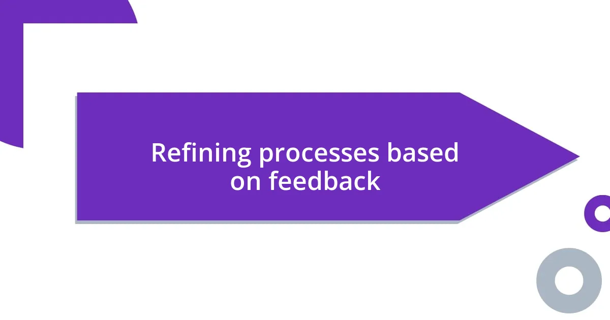 Refining processes based on feedback