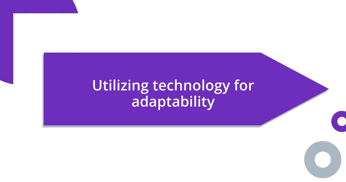 Utilizing technology for adaptability